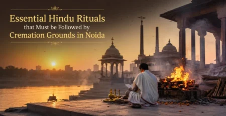 Essential Hindu Rituals that Must be Followed by Cremation Grounds in Noida