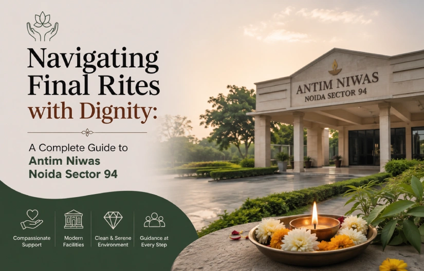 Navigating Final Rites with Dignity: A Complete Guide to Antim Niwas Noida Sector 94